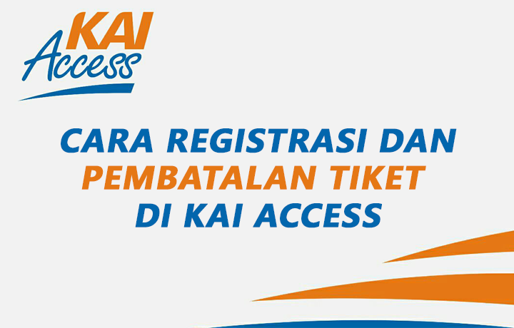 Cara Registrasi KAI Access dan Pembatalan Tiket